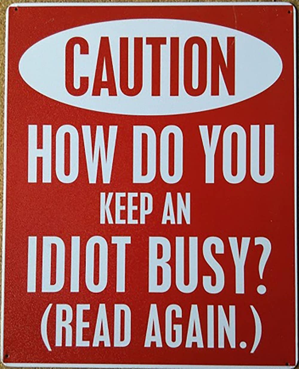 CAUTION - HOW DO YOU KEEP AN IDIOT BUSY? (READ AGAIN)