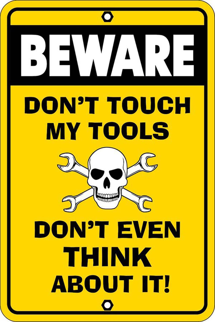 BEWARE... DON'T TUCH MY TOOLS... DON'T EVEN THINK ABOUT IT